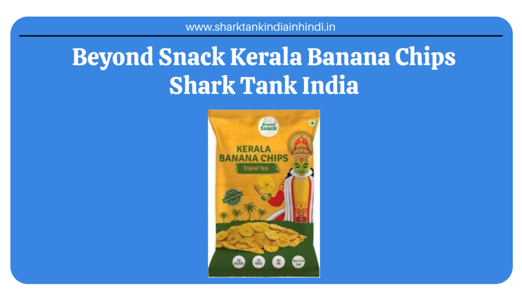 Beyond Snack Kerala Banana Chips Shark Tank India Shark Tank India In