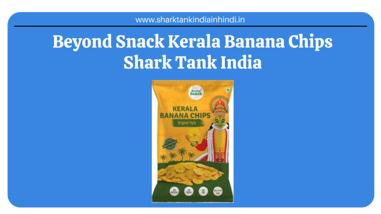 Beyond Snack Kerala Banana Chips Shark Tank India