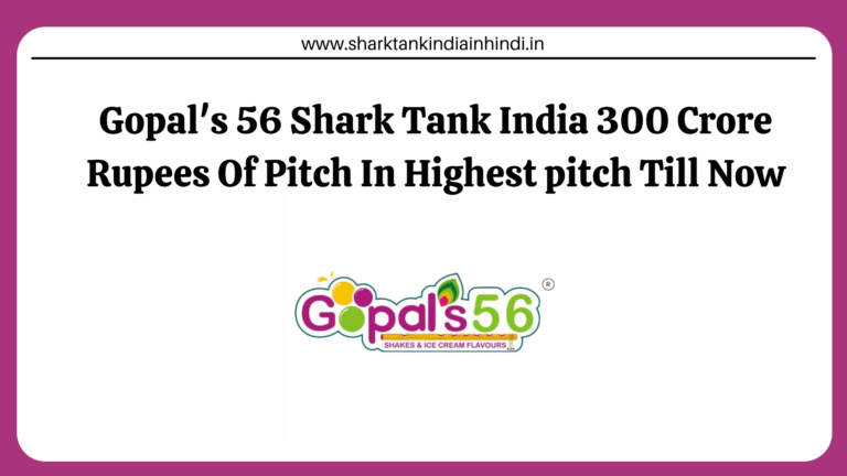 Gopal's 56 Shark Tank India 300 Crore Rupees Of Pitch In Highest pitch Till Now