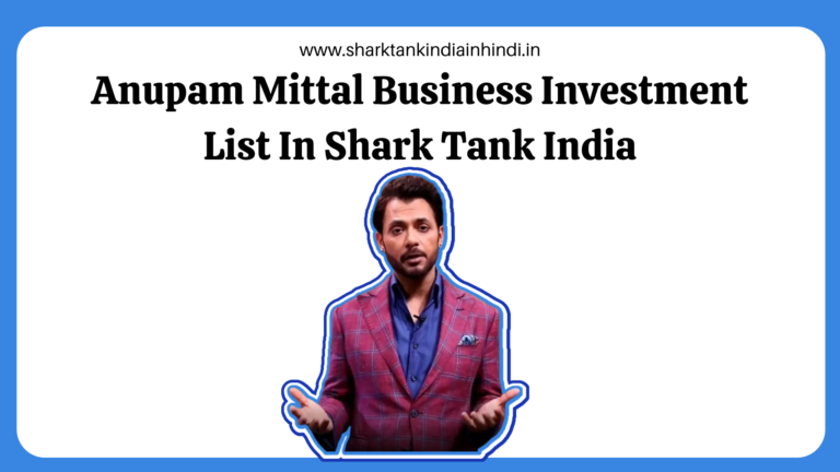Anupam Mittal Business Investment List In Shark Tank India