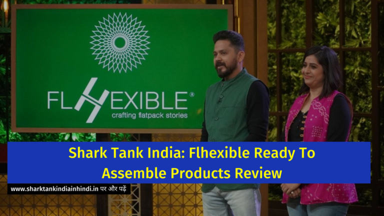 Shark Tank India: Flhexible Ready To Assemble Products Review