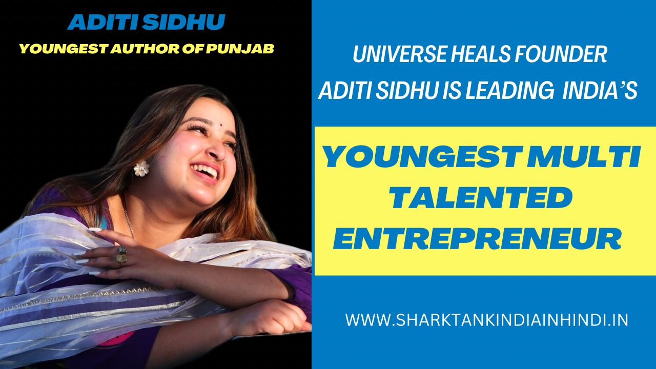 Universal Heals Founder Aditi Sidhu Is Leading India’s youngest multi- Talented Entrepreneur