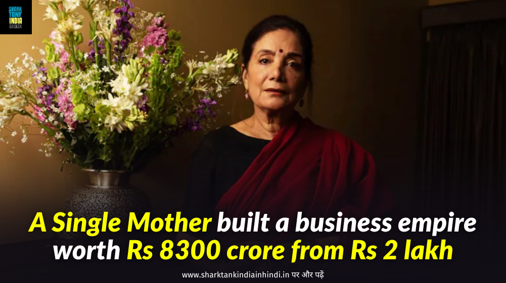 A single mother built a business empire worth Rs 8300 crore from Rs 2 lakh