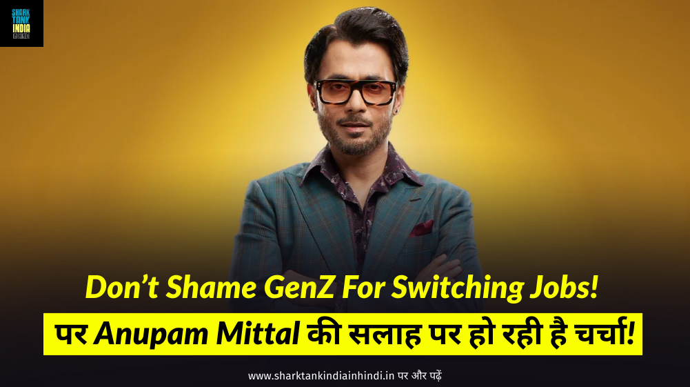 anupam mittal statement Don’t Shame GenZ For Switching Jobs